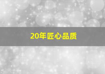 20年匠心品质