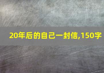 20年后的自己一封信,150字