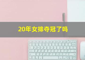 20年女排夺冠了吗