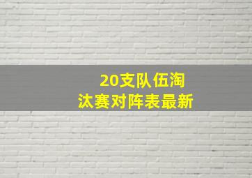 20支队伍淘汰赛对阵表最新