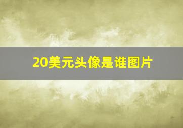 20美元头像是谁图片