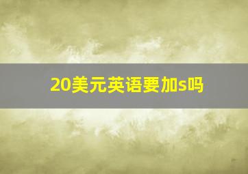 20美元英语要加s吗