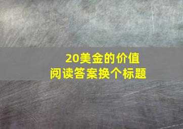 20美金的价值阅读答案换个标题