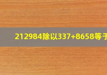 212984除以337+8658等于几