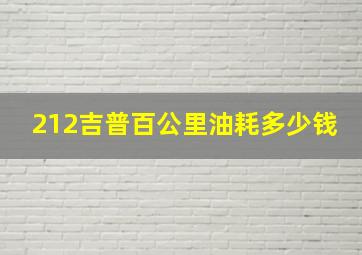 212吉普百公里油耗多少钱