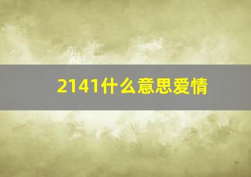 2141什么意思爱情