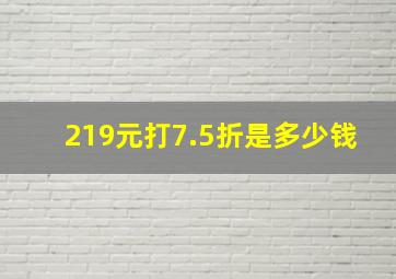 219元打7.5折是多少钱