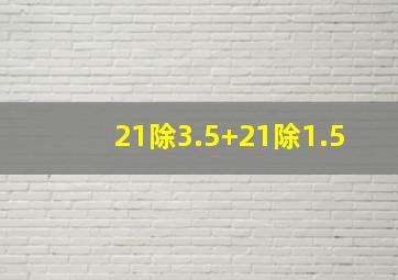 21除3.5+21除1.5