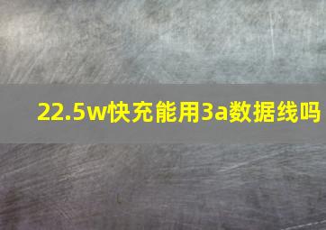 22.5w快充能用3a数据线吗