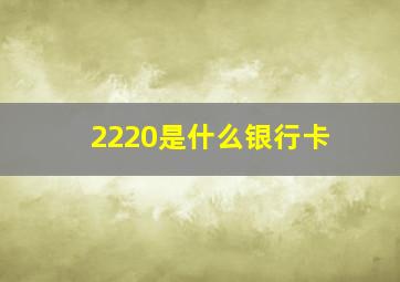 2220是什么银行卡