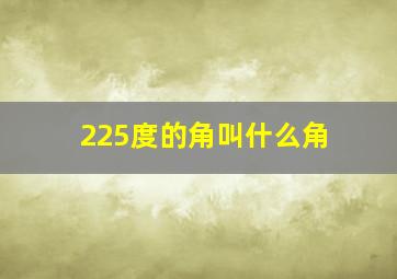 225度的角叫什么角