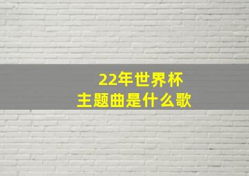 22年世界杯主题曲是什么歌