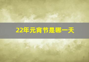 22年元宵节是哪一天