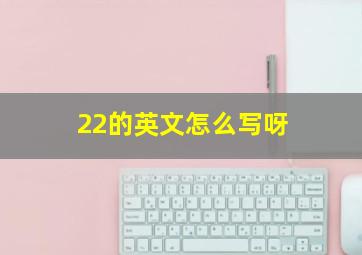 22的英文怎么写呀