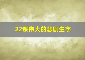 22课伟大的悲剧生字