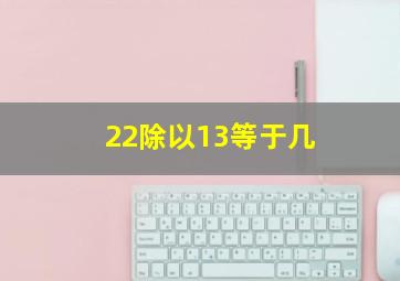 22除以13等于几