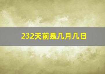 232天前是几月几日