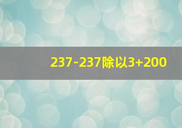 237-237除以3+200