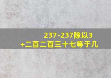 237-237除以3+二百二百三十七等于几