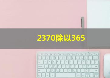 2370除以365