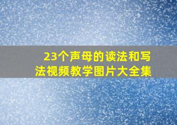 23个声母的读法和写法视频教学图片大全集