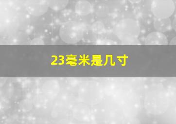 23毫米是几寸