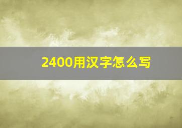 2400用汉字怎么写