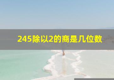 245除以2的商是几位数