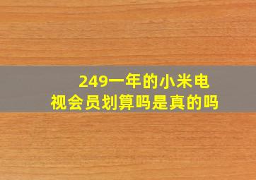 249一年的小米电视会员划算吗是真的吗