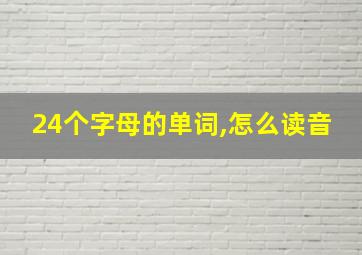 24个字母的单词,怎么读音