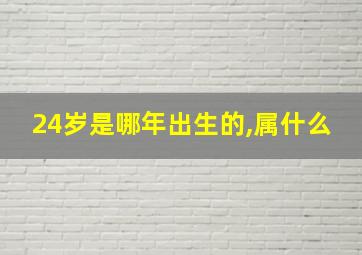 24岁是哪年出生的,属什么