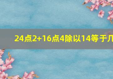 24点2+16点4除以14等于几