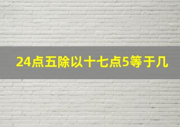 24点五除以十七点5等于几