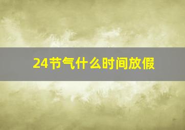 24节气什么时间放假