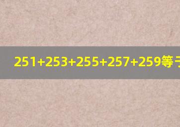 251+253+255+257+259等于几乘几