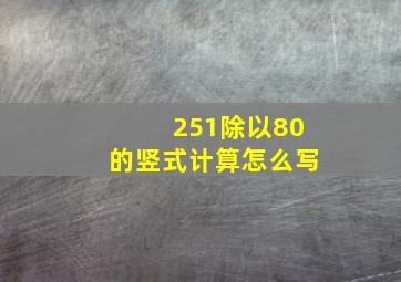 251除以80的竖式计算怎么写