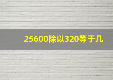 25600除以320等于几