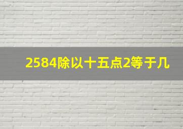 2584除以十五点2等于几