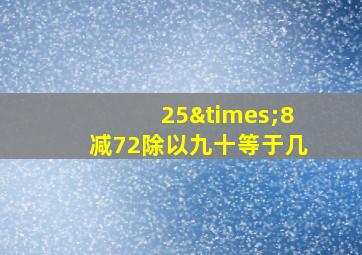 25×8减72除以九十等于几