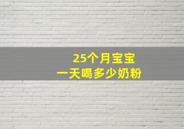 25个月宝宝一天喝多少奶粉