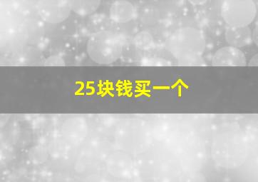 25块钱买一个