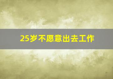 25岁不愿意出去工作