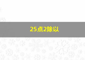 25点2除以