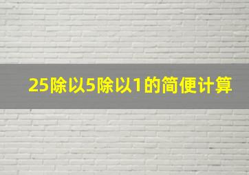 25除以5除以1的简便计算