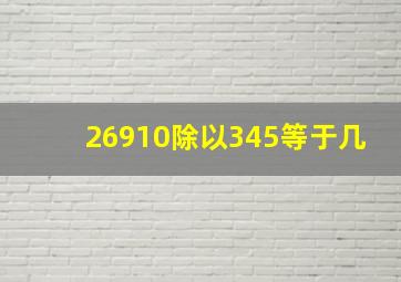 26910除以345等于几