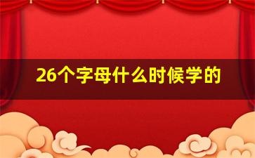 26个字母什么时候学的