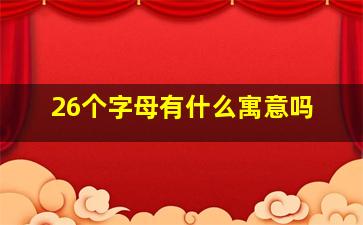 26个字母有什么寓意吗