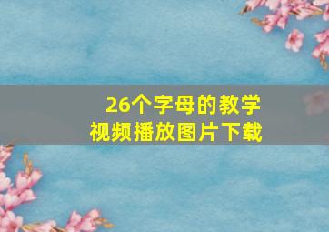 26个字母的教学视频播放图片下载