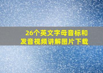 26个英文字母音标和发音视频讲解图片下载