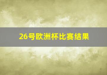 26号欧洲杯比赛结果